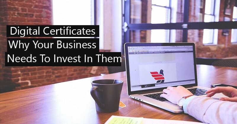 Digital Certificates And Why Your Business Needs To Invest In Them?